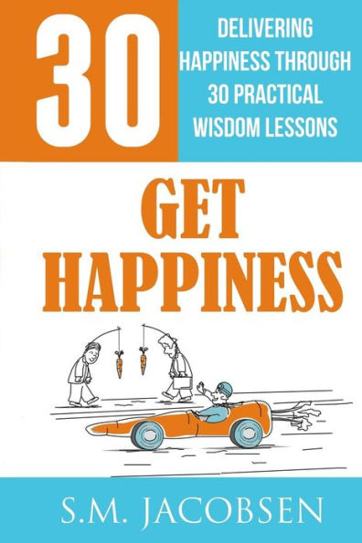 Get Happiness: Delivering Happiness Through 30 Practical Wisdom Lessons