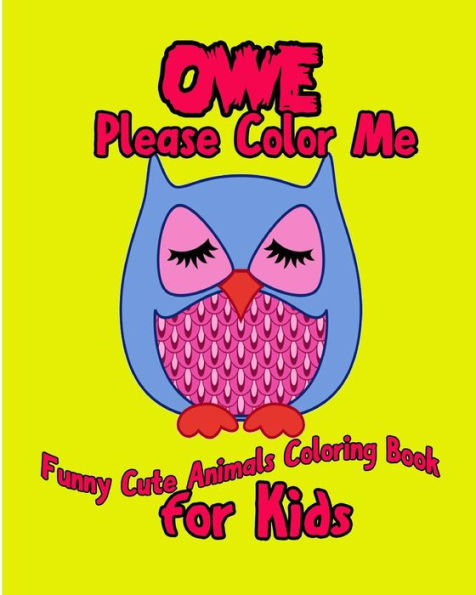 Owe: Please Color Me (Funny Cute Animals Coloring Book For Kids)