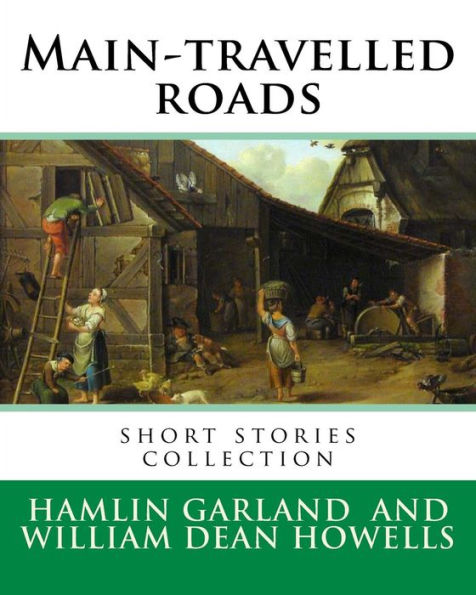 Main-Travelled Roads, By: Hamlin Garland, Introduction By:William Dean Howells: Short Stories Collection. William Dean Howells (March 1, 1837 – May ... Novelist, Literary Critic, And Playwright.