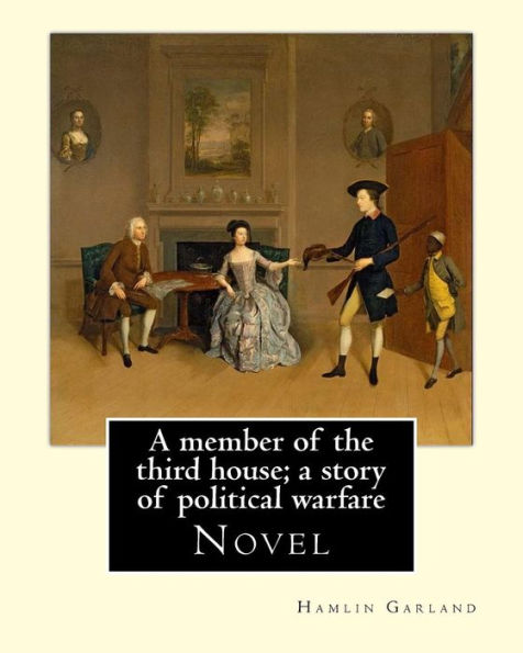 A Member Of The Third House; A Story Of Political Warfare, By: Hamlin Garland: Novel, Hannibal Hamlin Garland (September 14, 1860 – March 4, 1940) Was ... And Parapsychology Skeptic/Researcher.