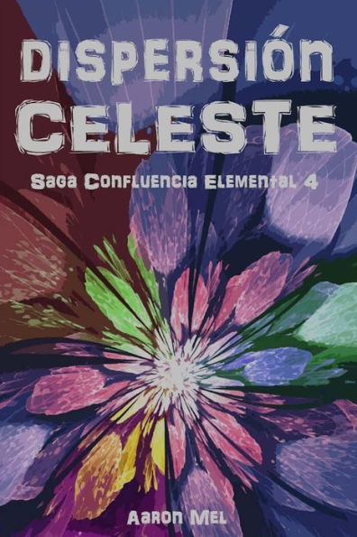 Dispersión Celeste: Saga Confluencia Elemental 4 (Spanish Edition)