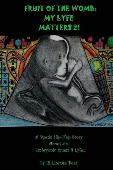 Fruit Of The Womb:My Lyfe Matters 2!: Poetic Hip-Hop Story About An Embryonic Quest 4Lyfe