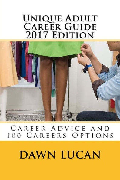 Unique Adult Career Guide 2017 Edition: Offering Career Advice And Listing 100 Different Careers