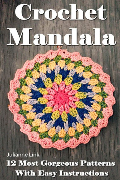 Crochet Mandala: 12 Most Gorgeous Patterns With Easy Instructions: (Crochet Hook A, Crochet Accessories, Crochet Patterns, Crochet Books, Easy Crochet ... Crocheting For Dummies, Crochet Patterns)