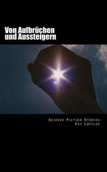 Von Aufbrüchen Und Aussteigern: Science Fiction Stories (German Edition)