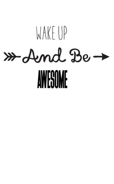 Wake Up And Be Awesome - 9781537225777
