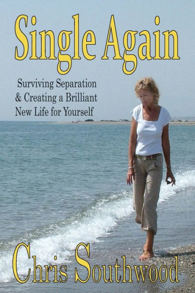 Single Again: Surviving Separation & Creating A Brilliant New Life For Yourself