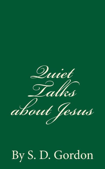 Quiet Talks About Jesus (A Timeless Classic): By S. D. Gordon