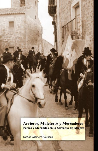 Arrieros, Muleteros Y Mercaderes; Ferias Y Mercados, En La Serranía De Atienza (Spanish Edition)