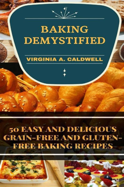 Baking Demystified: 50 Easy And Delicious Grain-Free And Gluten-Free Baking Recipes (Weight Watchers)