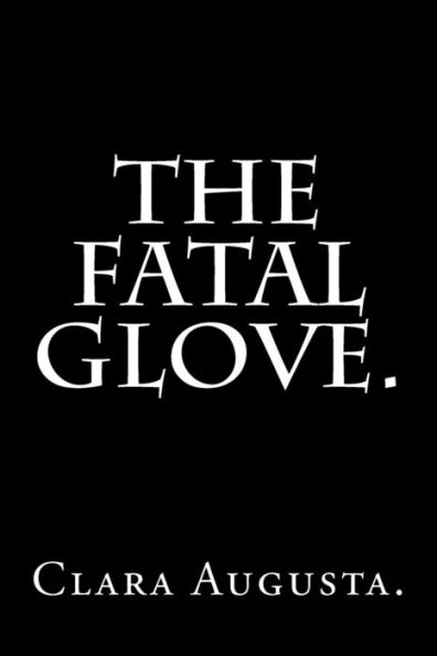 The Fatal Glove By Clara Augusta.