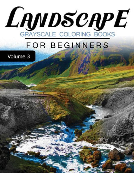 Landscapes Grayscale Coloring Books For Beginners Volume 3: Grayscale Photo Coloring Book For Grown Ups (Landscapes Fantasy Coloring)