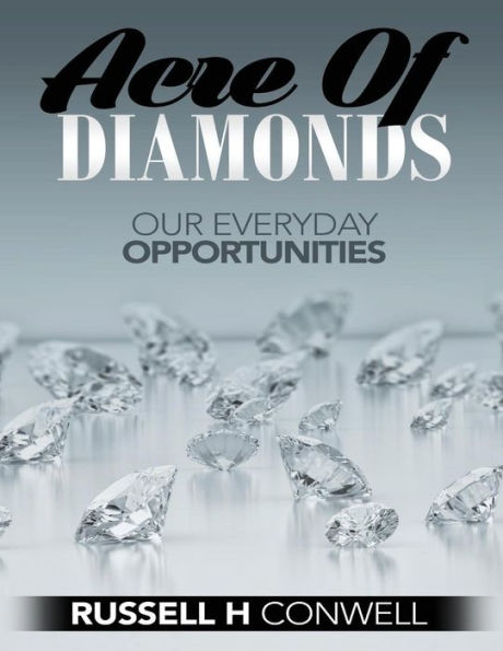 Acres Of Diamonds By Russell H. Conwell: Our Everyday Opportunities