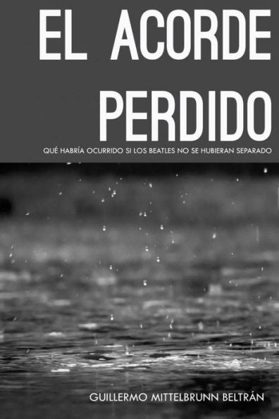 El Acorde Perdido: Qu? Habr?a Ocurrido Si Los Beatles No Se Hubieran Separado (Spanish Edition)