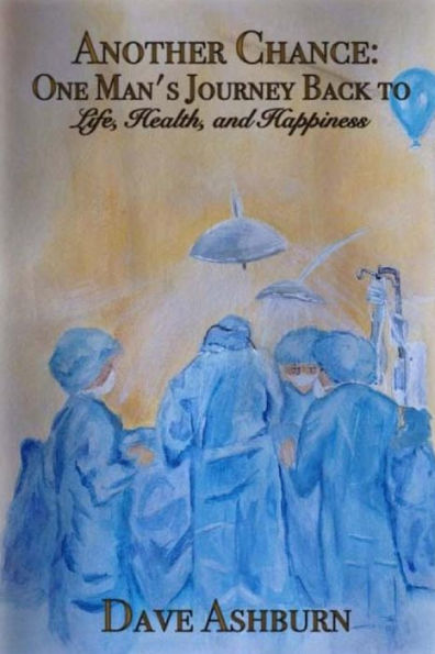 Another Chance: One Man's Journey Back To Life, Health And Happiness