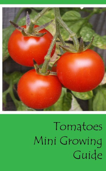 Tomatoes Mini Growing Guide (Grow Vegetables In Your Garden Series)