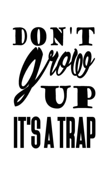 Don't Grow Up It's A Trap - 9781537289120