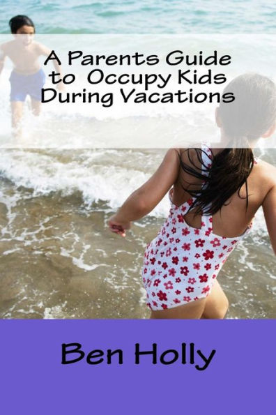 A Parents Guide To Occupy Kids During Vacations