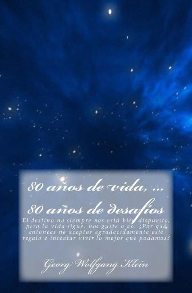 80 A?os De Vida,... 80 A?os De Desaf?os: El Destino No Siempre Nos Est? Bien Dispuesto, Pero La Vida Sigue, Nos Guste O No. ?Por Qu? Entonces No ... Vivir Lo Mejor Que Podamos? (Spanish Edition)