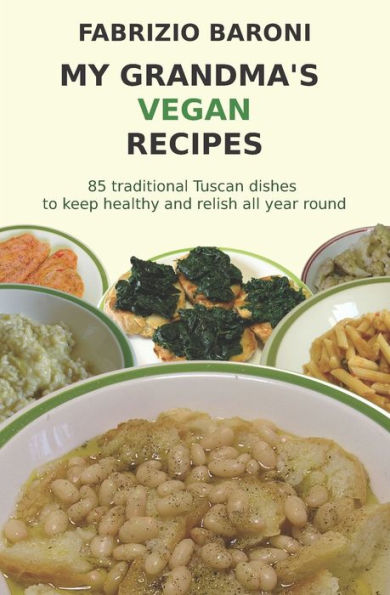 My Grandma's Vegan Recipes: 85 Traditional Tuscan Dishes To Keep Healthy And Relish All Year Round (My Grandma's Recipes)