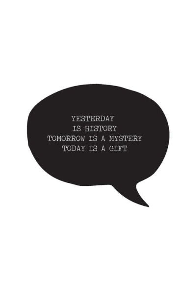 Yesterday Is History Tomorrow Is A Mystery Today Is A Gift - 9781537344430