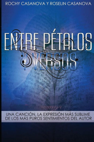 Entre P?talos Y Versos: Una Canci?n, La Expresi?n M?s Sublime De Los M?s Puros Sentimientos Del Autor (Frutos De Mi Inspiraci?n) (Spanish Edition)