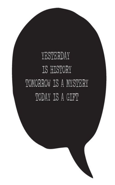 Yesterday Is History Tomorrow Is A Mystery Today Is A Gift