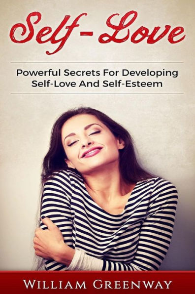Self-Love: Powerful Secrets For Developing Self-Love And Self-Esteem (Self-Love, Self-Esteem, How To Develop Confidence, Happiness, Living A Fulfilling Life)