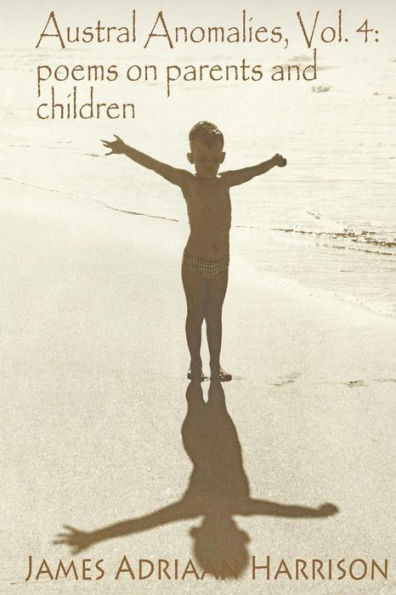 Austral Anomalies, Volume 4: Poems On Parents And Children