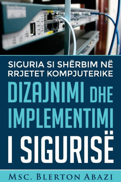 Dizajnimi Dhe Implementimi I Siguris? N? Rrjetet Kompjuterike: Siguria Si Sh?rbim N? Rrjetet Kompjuterike (Albanian Edition)
