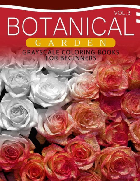 Botanical Garden Grayscale Coloring Books For Beginners Volume 3: The Grayscale Fantasy Coloring Book: Beginner's Edition