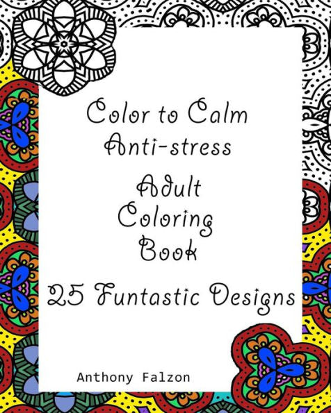 Color To Calm Anti-Stress: Anti-Stress Adult Coloring Book