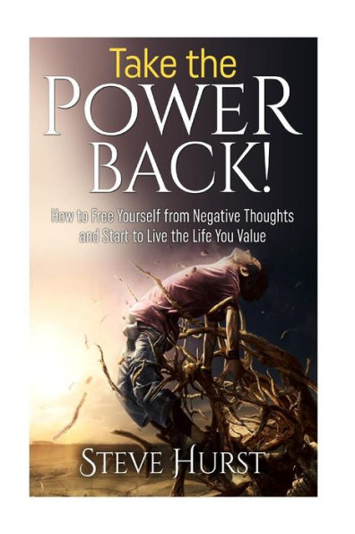 Take The Power Back!: How To Free Yourself From Negative Thoughts And Start To Live The Life You Value