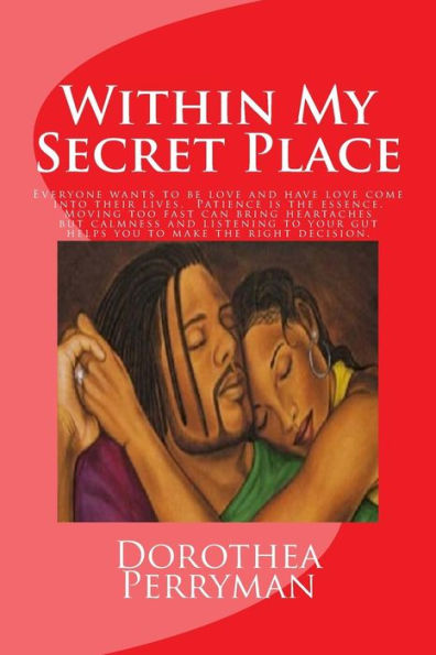 Within My Secret Place: Everyone Wants To Be Love And Have Love Come Into Their Lives. Patience Is The Essence. Moving Too Fast Can Bring Heartaches ... Gut Helps You To Make The Right Decision.