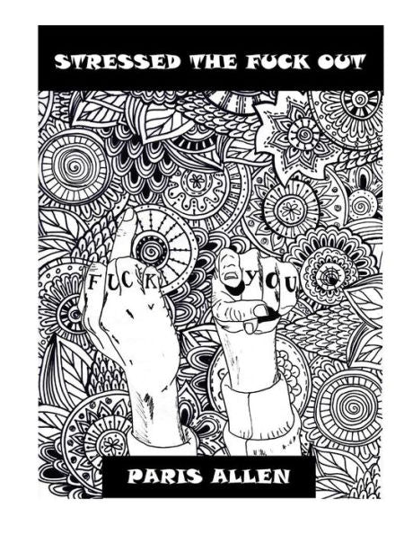 Stressed The Fuck Out: An Adult Coloring Book, The Antidote For Your Stress
