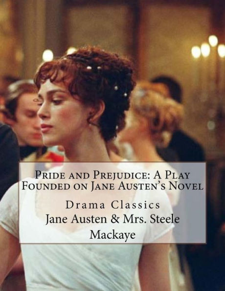 Pride And Prejudice: A Play Founded On Jane Austen's Novel: Drama Classics