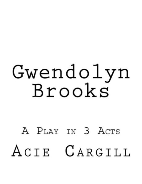 Gwendolyn Brooks: A Play In 3 Acts