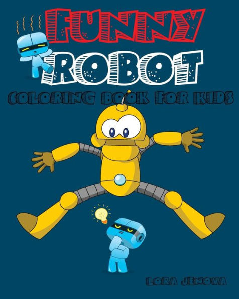 Funny Robot Coloring Book For Kids: Coloring Book For Kids Ages 4-8 And 9-10,Coloring Book For Boys