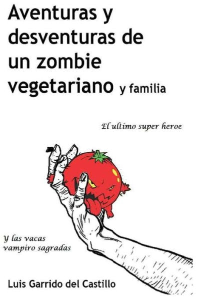 Aventuras Y Desventuras De Un Zombi Vegetariano Y Familia: El Ultimo Súper Heroe Y Las Vacas Vampiro Sagradas (Spanish Edition)