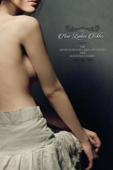 The New Ladies Tickler: Or; Adventures Of Lady Lovesport And Audacious Harry