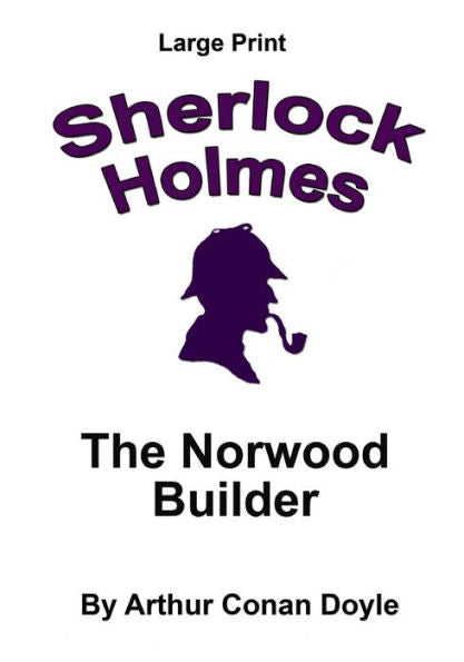 The Norwood Builder: Sherlock Holmes In Large Print