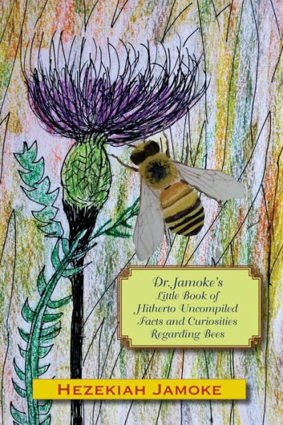 Dr. Jamoke's Little Book Of Hitherto Uncompiled Facts And Curiosities About Bees