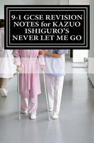 9-1 Gcse Revision Notes For Kazuo Ishiguro's Never Let Me Go: Study Guide (All Chapters, Page-By-Page Analysis)