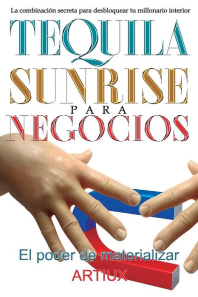 Tequila Sunrise Para Negocios: La Combinación Secreta Para Desbloquear Tu Millonario Interior (Spanish Edition)