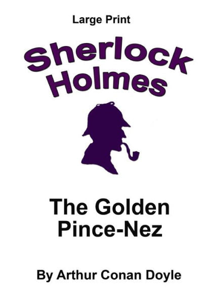The Golden Pince-Nez: Sherlock Holmes In Large Print
