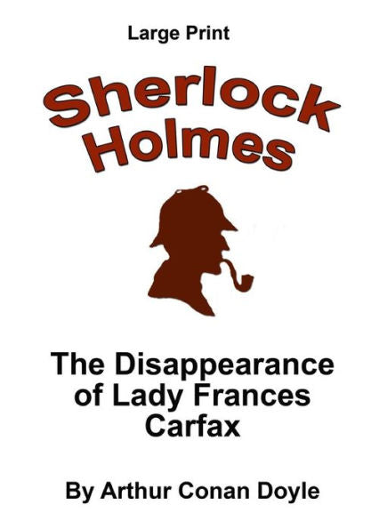 The Disappearance Of Lady Frances Carfax: Sherlock Holmes In Larger Print (Sherlock Holmes In Large Print)
