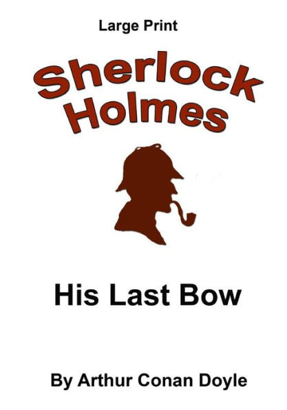 His Last Bow: Sherlock Holmes In Large Print
