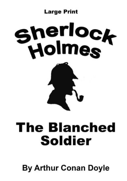 The Blanched Soldier: Sherlock Holmes In Large Print