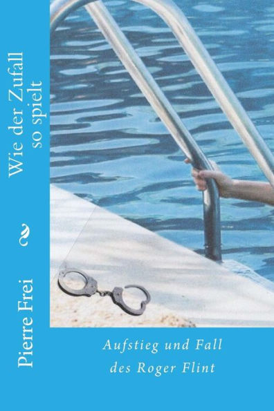 Wie Der Zufall So Spielt: Aufstieg Und Fall Des Roger Flint (German Edition)