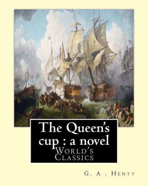 The Queen's Cup : A Novel , By : G. A . Henty (World's Classics): George Alfred Henty (8 December 1832 – 16 November 1902) Was A Prolific English ... That Were Popular In The Late 19Th Century.